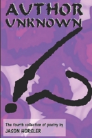 Author Unknown: The fourth collection of poetry by Jason Horsler B0F5HWBPF3 Book Cover