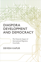 Diaspora, Development, and Democracy: The Domestic Impact of International Migration from India 0691162115 Book Cover