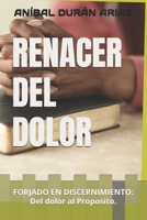 RENACER DEL DOLOR: FORJADO EN DISCERNIMIENTO: Del dolor al Proposito. (73 SERVIDORES DE DIOS) (Spanish Edition) B0GXS2BS68 Book Cover