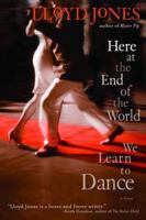 Here At the End of the World We Learn to Dance 0385342624 Book Cover