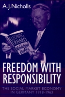 Freedom with Responsibility: The Social Market Economy in Germany, 1918-1963 0198208529 Book Cover