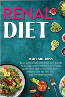 Renal Diet: Take your health into your own hands by eating healthy without sacrificing good food: make succulent, tasty recipes that are low salt and low in potassium 1802226818 Book Cover