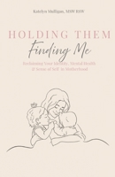 Holding Them, Finding Me: Reclaiming Your Identity, Mental Health & Sense of Self in Motherhood B0GXK79BPG Book Cover