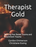 Therapist Gold: Treating Fear Based Trauma and Attachment Trauma 0992499577 Book Cover