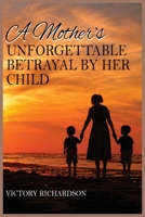 A Mother's Unforgettable Betrayal by Her Child B0H27MFHF2 Book Cover