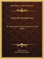 Carte Des Grands Lacs: De L'Amerique Du Nord Dressee En 1670 (1895) 1167999703 Book Cover