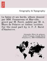 La Sao Ne Et Ses Bords, Album Dessine Par MM. Foussereau Et Marville, Grave Par M. Poret, Publie Par M. A. Mure de Pelarre or Rather Written for the 1249007976 Book Cover