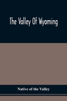 The Valley Of Wyoming: The Romance Of Its History And Its Poetry: Also, Specimens Of Indian Eloquence 9354508065 Book Cover