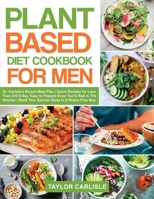 Plant Based Diet Cookbook for Men: Dr. Carlisle's Smash Meal Plan Quick Recipes for Less Than $10 A Day, Easy to Prepare Even You're Bad in The ... A Stress-Free Way 1802529853 Book Cover