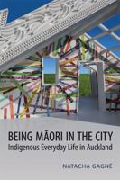 Being Maori in the City: Indigenous Everyday Life in Auckland 1442614137 Book Cover