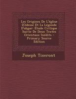 Les Origines De L'église D'édesse Et La Légende D'abgar: Étude Critique Suivie De Deux Textes Orientaux Inédits 1275198090 Book Cover