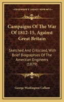 Campaigns Of The War Of 1812-15, Against Great Britain: Sketched And Criticized, With Brief Biographies Of The American Engineers 1436796628 Book Cover