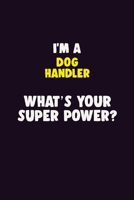 I'M A Dog Handler, What's Your Super Power?: 6X9 120 pages Career Notebook Unlined Writing Journal 1706133529 Book Cover