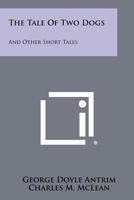 The Tale of Two Dogs: And Other Short Tales 1258514257 Book Cover
