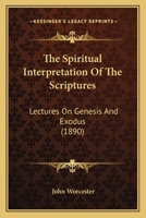 The Spiritual Interpretation Of The Scriptures: Lectures On Genesis And Exodus 1167198131 Book Cover