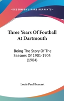 Three Years Of Football At Dartmouth: Being The Story Of The Seasons Of 1901-1903 1166179745 Book Cover