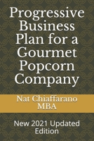 Progressive Business Plan for a Gourmet Popcorn Company: New 2021 Updated Edition B08WK6QM5S Book Cover