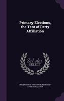 Primary Elections: The Test of Party Affiliation (Classic Reprint) 5518860536 Book Cover