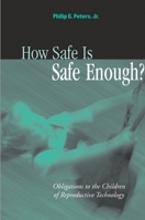 How Safe Is Safe Enough?: Obligations to the Children of Reproductive Technology B000OKTHZ0 Book Cover