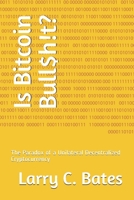 Is Bitcoin Bull$h!t?: The Paradox of a Unilateral Decentralized Cryptocurrency 1690023244 Book Cover