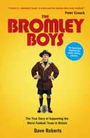The Bromley Boys: The True Story of Supporting the Worst Football Team in Britain 1906032246 Book Cover