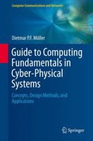 Guide to Computing Fundamentals in Cyber-Physical Systems: Concepts, Design Methods, and Applications 3319251767 Book Cover