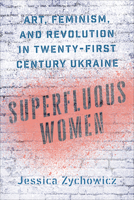 Superfluous Women: Art, Feminism, and Revolution in Twenty-First-Century Ukraine 1487501684 Book Cover