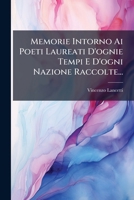Memorie Intorno AI Poeti Laureati D'Ognie Tempi E D'Ogni Nazione Raccolte... 1273633458 Book Cover