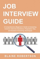 Job Interview Guide: A Comprehensive Beginner's Guide to Answering Common Interview Questions, Preparation Tips, and Question Answering Techniques 1088225020 Book Cover