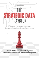 The Strategic Data Playbook: A Six-Step Formula to Turn Your Company into a Data-Driven Powerhouse. Unlock Profits and Productivity with Advanced Analytics and Artificial Intelligence. B0DR9HS222 Book Cover