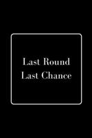 Last Round Last Chance: Funny Gag Notebook to Write In 1712158732 Book Cover