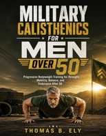 Military Calisthenics For Men Over 50: Progressive Bodyweight Training for Strength, Mobility, Balance, and Endurance After 50 B0H9SK8D4K Book Cover