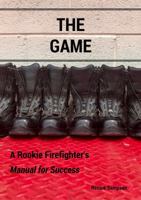 The Game: A Rookie Firefighter's Manual for Success 0692946861 Book Cover