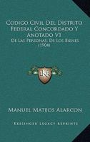 Codigo Civil Del Distrito Federal Concordado Y Anotado V1: De Las Personas, De Los Bienes (1904) 1168488516 Book Cover