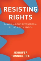 Resisting Rights: Canada and the International Bill of Rights, 1947–76 0774838183 Book Cover