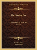 The Wedding Day: Comic Opera in Three Acts 1104408260 Book Cover