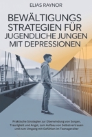 BEWÄLTIGUNGSSTRATEGIEN FÜR JUGENDLICHE JUNGEN MIT DEPRESSIONEN: Praktische Strategien zur Überwindung von Sorgen, Traurigkeit und Angst, zum Aufbau ... zum Umgang mit Gefühlen im.. (German Edition) B0F2HCXF5Z Book Cover