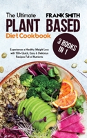 The Ultimate Plant Based Diet Cookbook: 3 Books in 1: Experience a Healthy Weight Loss with 150+ Quick, Easy & Delicious Recipes Full of Nutrients 1802896627 Book Cover