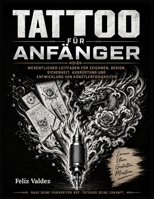Tattoo Für Anfänger: Wesentlicher Leitfaden für Zeichnen, Design, Sicherheit, Ausrüstung und Entwicklung von Künstlerfähigkeiten (German Edition) B0H9HT5FGV Book Cover