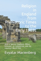 Religion in England from Prehistoric Times to the Early 1980s: With a special emphasis, when relevant, on Catholicism, and the country's North East B08VLNV375 Book Cover