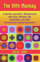 The 99th Monkey: A Spiritual Journalist's Misadventures with Gurus, Messiahs, Sex, Psychedelics, and Other Consciousness-Raising Experiments 159580028X Book Cover