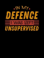 In My Defence I Was Left Unsupervised: Funny Troublemaker Unsupervised Blank Sketchbook to Draw and Paint (110 Empty Pages, 8.5" x 11") 1694987787 Book Cover