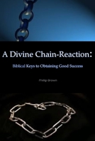 A Divine Chain-Reaction: Biblical Keys to Obtaining Good Success 1329820894 Book Cover