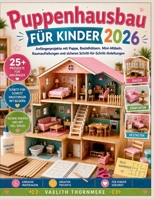 Puppenhausbau FÜR KINDER 2026: Anfängerprojekte mit Pappe, Bastelhölzern, Mini-Möbeln, Raumaufteilungen und sicheren Schritt-für-Schritt-Anleitungen (German Edition) B0H5FMCVVF Book Cover