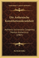 Die Asthenische Konstitutionskrankheit: Asthenia Universalis Congenita, Morbus Asthenicus (1907) 1161066845 Book Cover