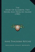 The Story of Elizabeth: Two Hours, and from an Island (Classic Reprint) 0548599726 Book Cover