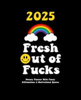 Fresh Out of Fucks 2025: Sweary Planner With Funny Affirmations & Motivational Quotes (Swearing Self-Help Humor) 1957633565 Book Cover