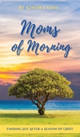 Moms of Morning: Finding Joy After a Season of Grief B0BF2Z1L5N Book Cover