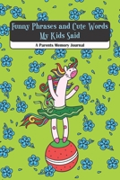 Funny Phrases and Cute Words My Kids Said A Parents Memory Journal: My Quotable kid, Cute Journal for Parents to Keep The Funny and Memorable Things, small Keepsake Memory Book, Softcover Paperback. 1678700304 Book Cover