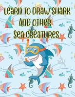 learn to Draw Shark and Other sea creatures: how to draw for kids step by step Dolphin Octopus Fish crap Sea Creature Activities how to draw cute animals B087R5NL2L Book Cover